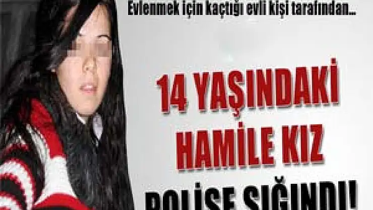 14 yaşındaki hamile kız polise sığındı