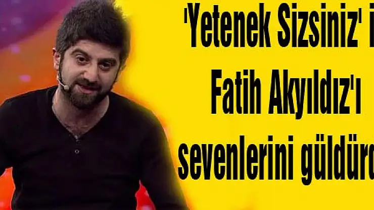 'Yetenek Sizsiniz' in Fatih Akyıldız'ı sevenlerini güldürdü