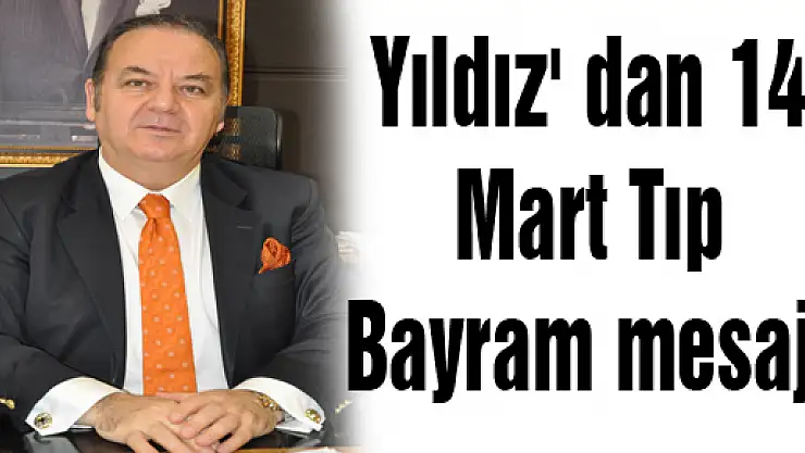 Yıldız' dan 14 Mart Tıp Bayram mesajı