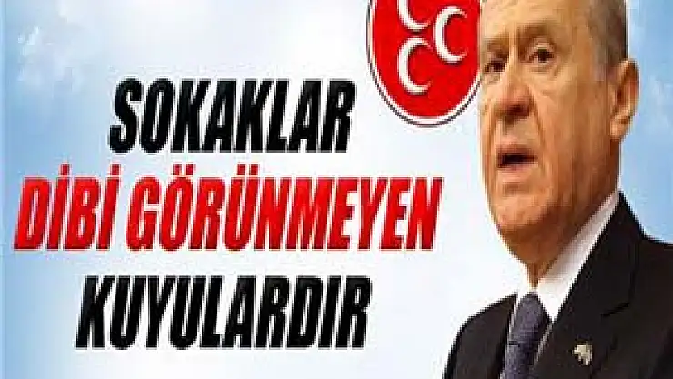 Bahçeli: 'Sokaklar dibi görünmeyen kuyulardır'
