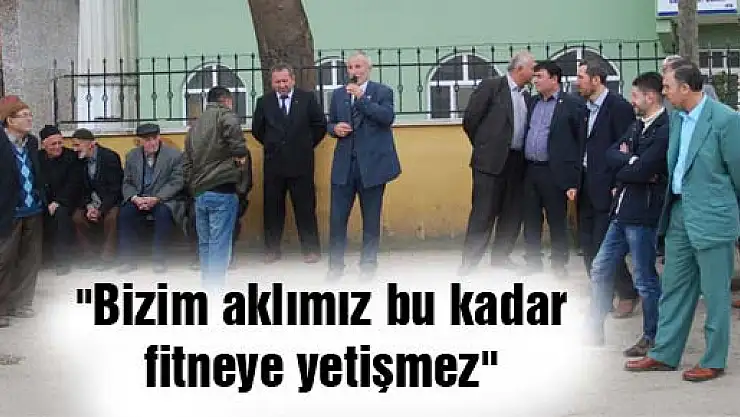 Çakır, 'Bizim aklımız bu kadar fitneye yetişmez'