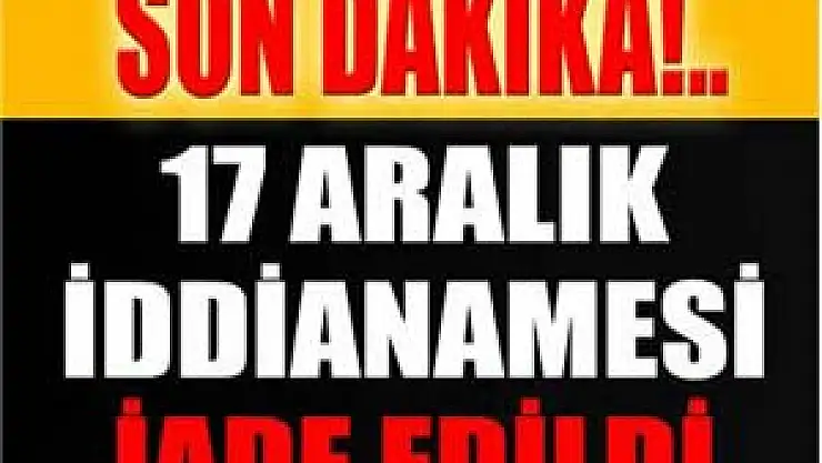 17 Aralık iddianamesi iade edildi