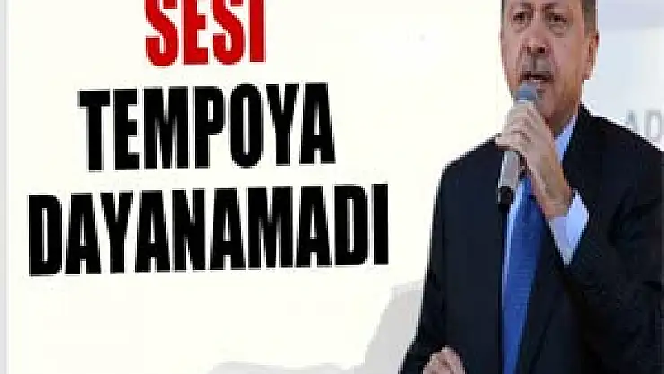 Erdoğan'ın sesi tempoya dayanamadı