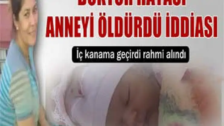 Doktorun normal doğum ısrarı anneyi öldürdü iddiası
