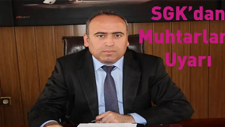 SGK'dan Muhtarlara Uyarı