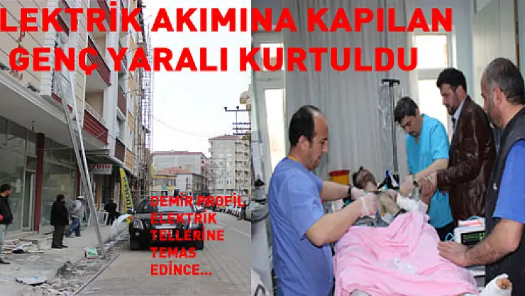 ELEKTRİK AKIMINA KAPILAN GENÇ YARALI KURTULDU