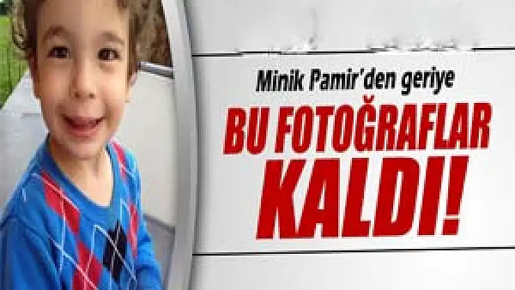 Minik Pamir'den geriye bu fotoğraflar kaldı