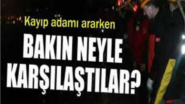 Kayıp adamı ararken bakın neyle karşılaştılar?