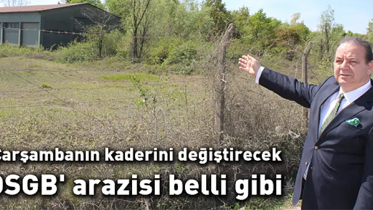 'Çarşambanın kaderini değiştirecek OSGB' arazisi belli gibi
