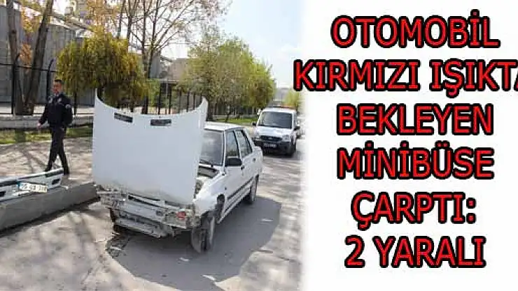 OTOMOBİL KIRMIZI IŞIKTA BEKLEYEN MİNİBÜSE ÇARPTI: 2 YARALI