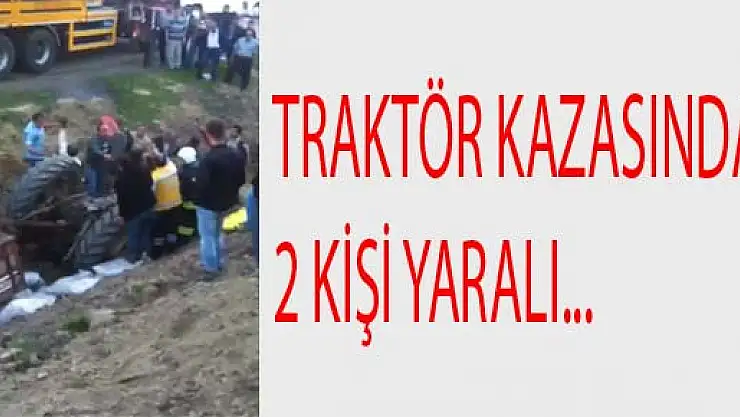 TRAFTÖR KAZASINDA 2 KİŞİ YARALI