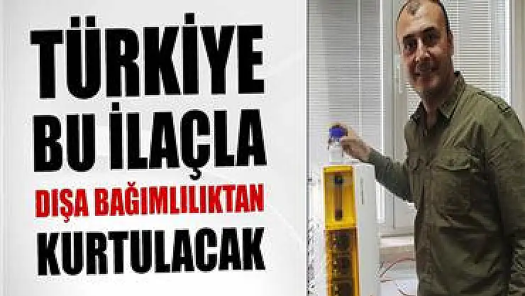 Türkiye bu ilaçla dışa bağımlılıktan kurtulacak