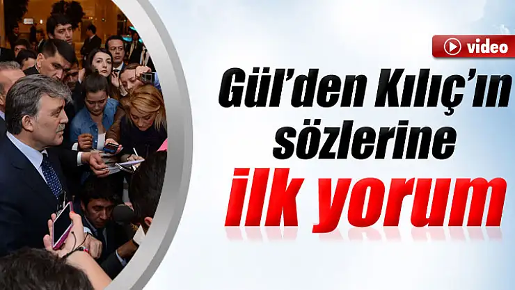 Gül'den Kılıç'ın sözlerine ilk yorum