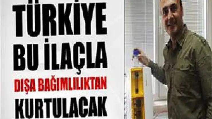 Türkiye bu ilaçla dışa bağımlılıktan kurtulacak