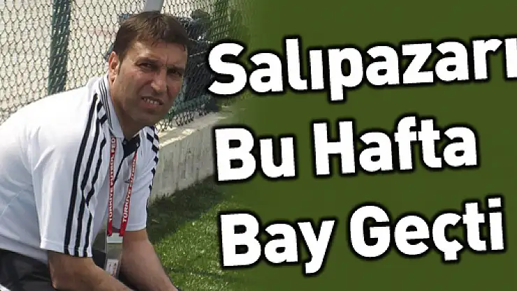 Salıpazarı Bu Hafta Bay Geçti