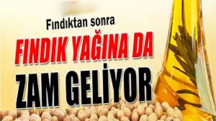 Fındıktan sonra, fındık yağına da zam geliyor