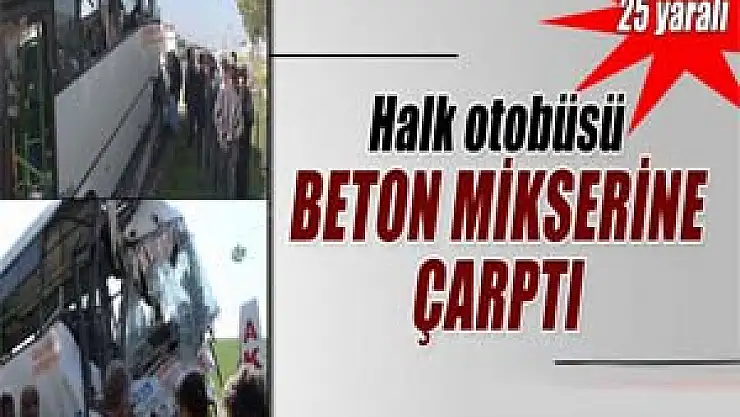 Özel halk otobüsü beton mikseri ile çarpıştı: 25 yaralı