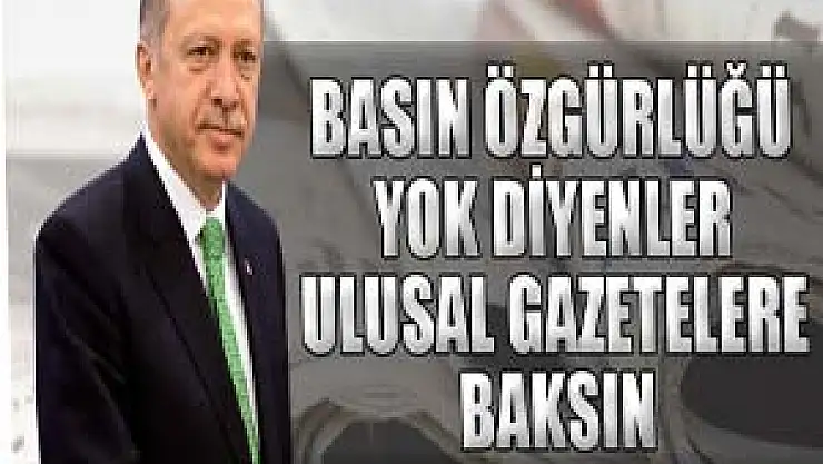 Başbakan: Basın özgürlüğü yok diyenler ulusal gazetelere baksın