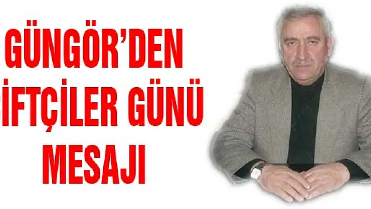 GÜNGÖR'DEN ÇİFTÇİLER GÜNÜ MESAJI