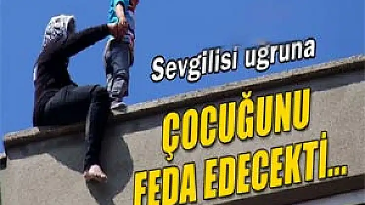 Sevgilisi uğruna çocuğunu feda edecekti...