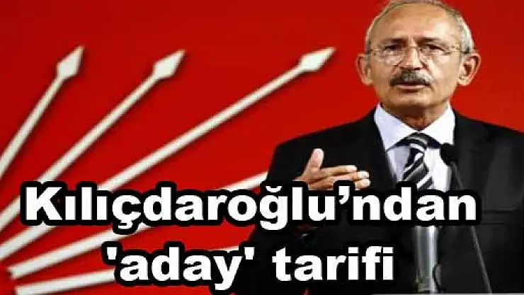Kılıçdaroğlu'ndan 'aday' tarifi