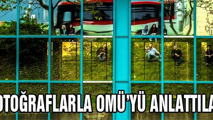 FOTOĞRAFLARLA OMÜ'YÜ ANLATTILAR