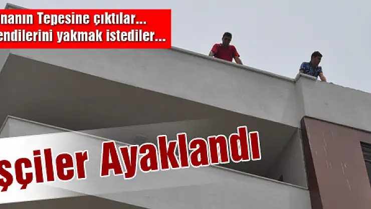 2 İŞÇİ KENDİLERİNİ YAKMAK İSTEDİ