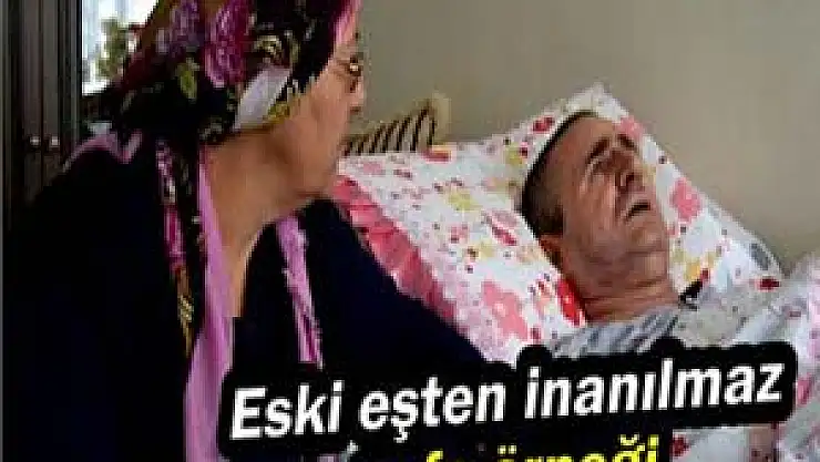 Eski eşten inanılmaz vefa örneği