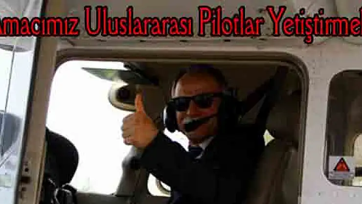 Amacımız Uluslararası Pilotlar Yetiştirmek