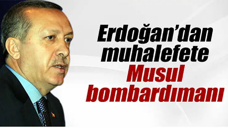 Başbakan Erdoğan'dan muhalefete Musul bombardımanı