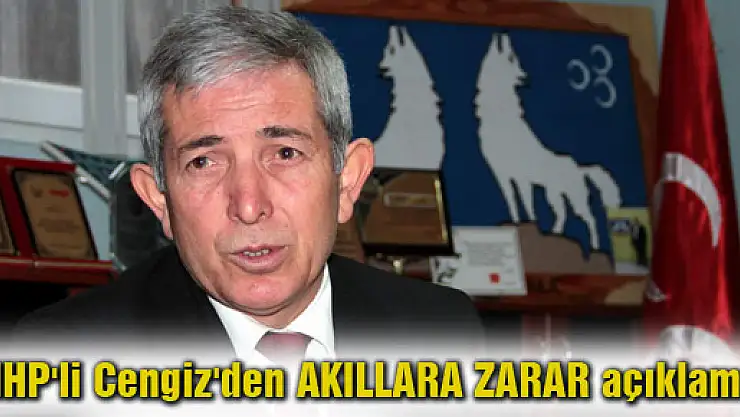 MHP'li Cengiz'den akıllara zarar açıklama?!