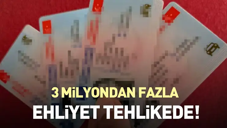 3 milyondan fazla ehliyet tehlikede!