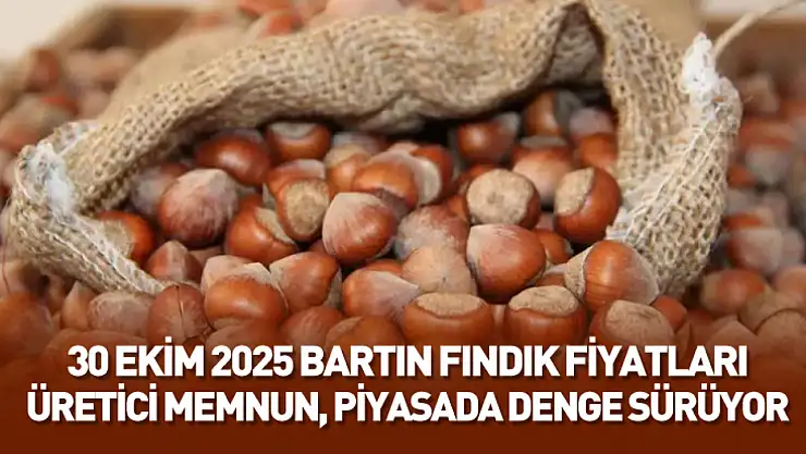 30 Ekim 2025 Bartın Fındık Fiyatları: Üretici Memnun, Piyasada Denge Sürüyor