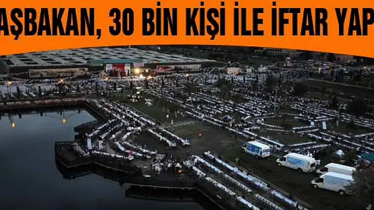 BAŞBAKAN, 30 BİN KİŞİ İLE İFTAR YAPTI