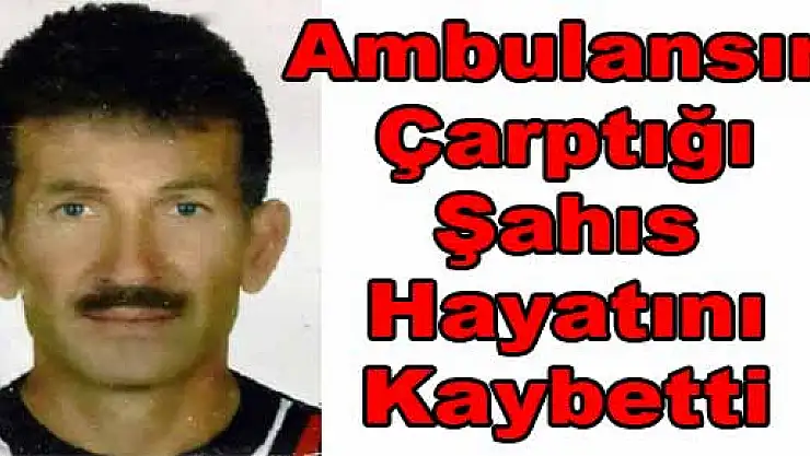 Ambulansın Çarptığı Şahıs Hayatını Kaybetti 