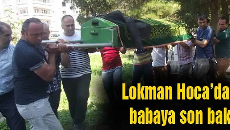 Lokman Hoca'dan babaya son bakış