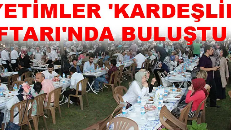 YETİMLER 'KARDEŞLİK İFTARI'NDA BULUŞTU