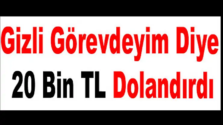 'Gizli Görevdeyim' Diye 20 Bin TL Dolandırdı