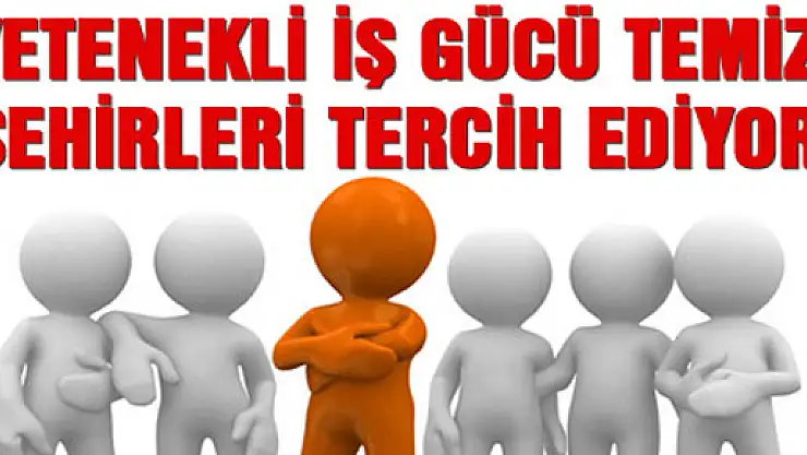 Yetenekli işgücü temiz şehirleri tercih ediyor