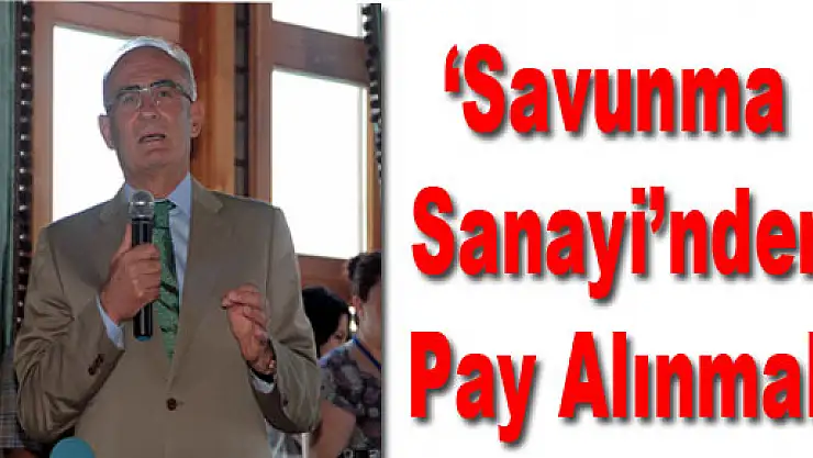 'Savunma Sanayi'nden Pay Alınmalı'