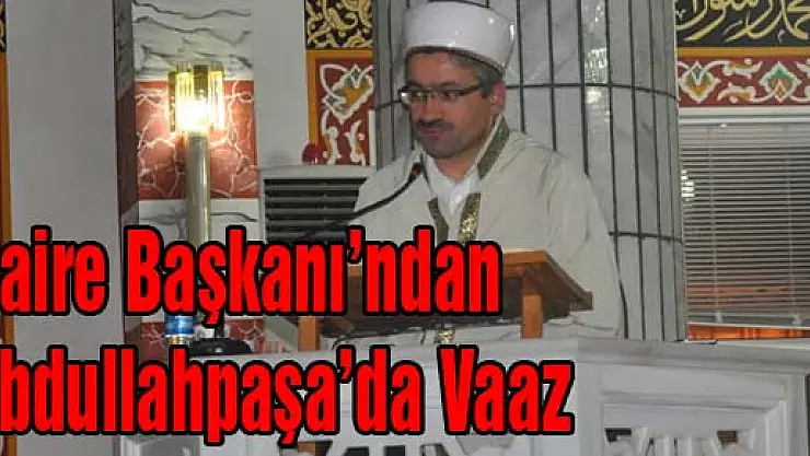 Daire Başkanı'ndan Abdullahpaşa'da Vaaz
