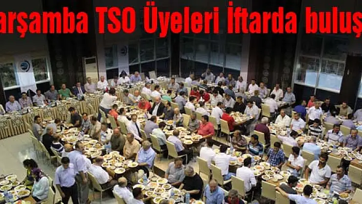 Çarşamba TSO Üyeleri İftarda buluştu