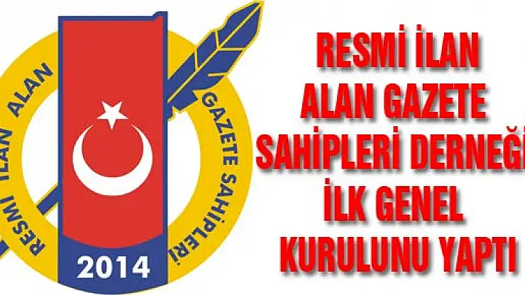  RESMİ İLAN ALAN GAZETE SAHİPLERİ DERNEĞİ İLK GENEL KURULUNU YAPTI