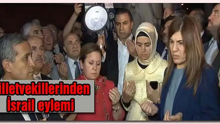 Milletvekillerinden İsrail eylemi