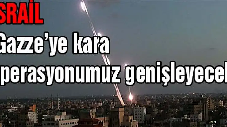 İsrail: 'Gazze'ye kara operasyonumuz genişleyecek'
