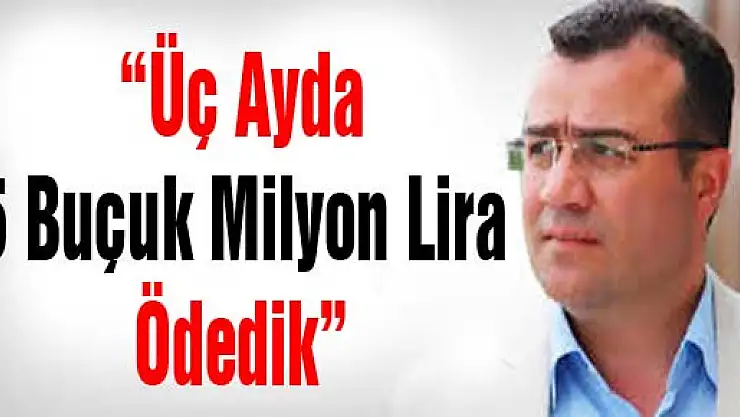 'Üç Ayda 5 Buçuk Milyon Lira Ödedik'