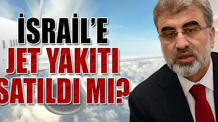 Bakan Yıldız: 'İsrail'e jet yakıtı satmadık'