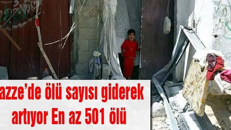 Gazze'de ölü sayısı giderek artıyor: En az 501 ölü