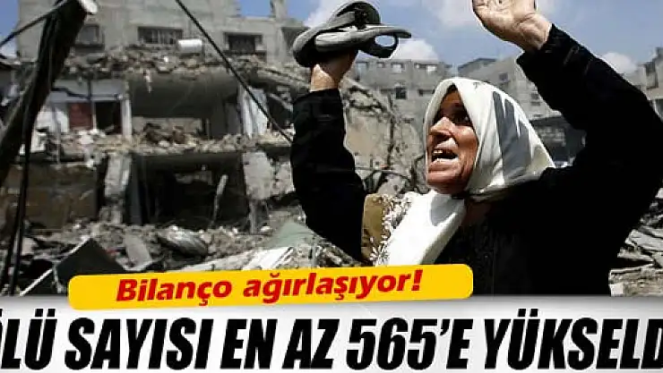 Gazze'de ölü sayısı en az 565'e yükseldi