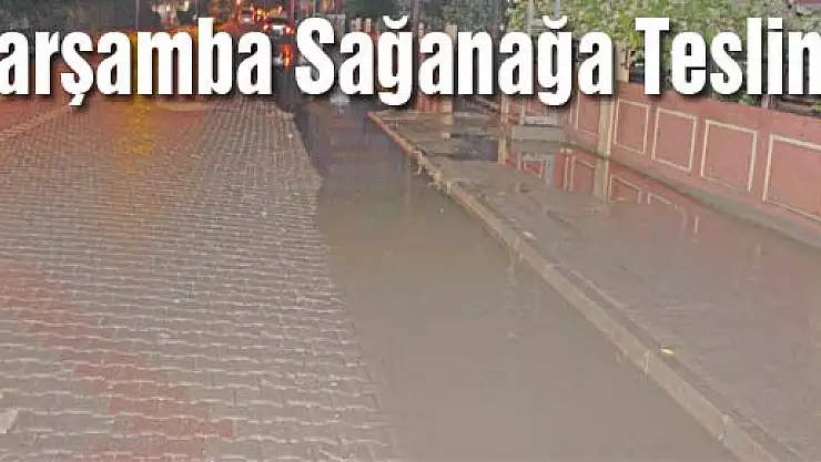 Çarşamba Sağanağa Teslim!